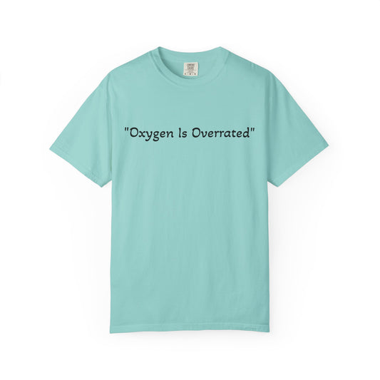 Oxygen Is Overrated T Shirt