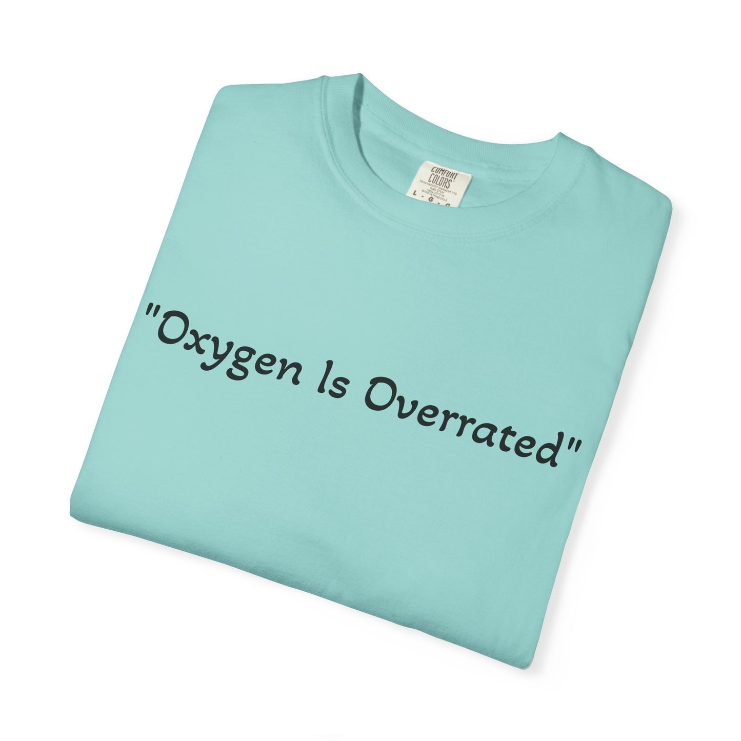 Oxygen Is Overrated T Shirt