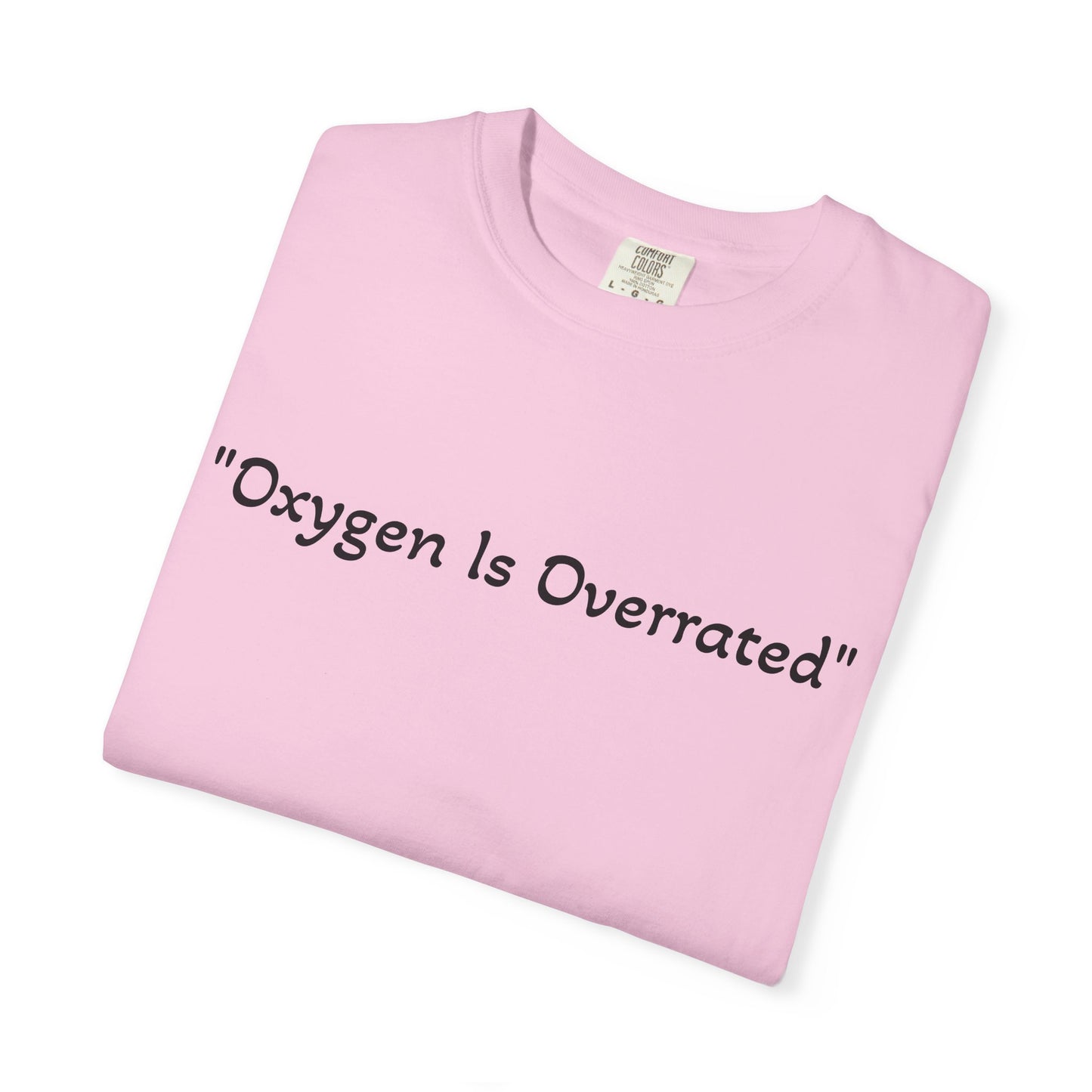 Oxygen Is Overrated T Shirt