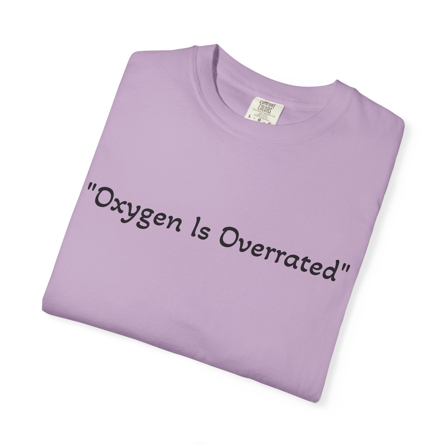 Oxygen Is Overrated T Shirt